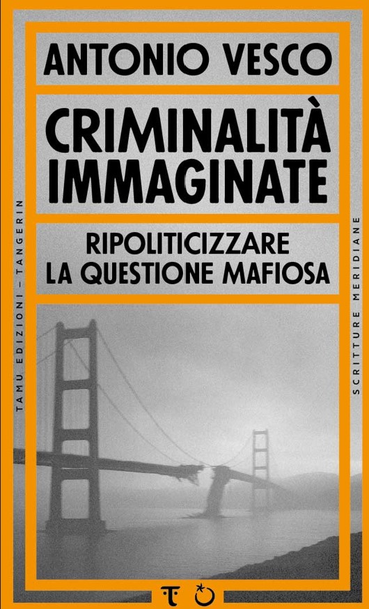 Criminalità immaginate - Ripolicitizzare la questione mafiosa Criminalità immaginate di Antonio Vesco
