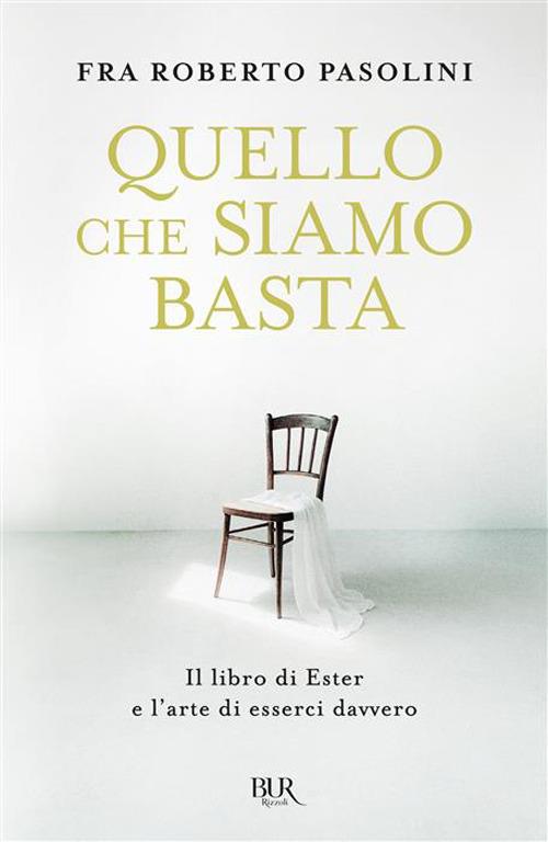 Quello che siamo basta. Il libro di Ester e l'arte di esserci davvero libro fra Roberto Pasolini
