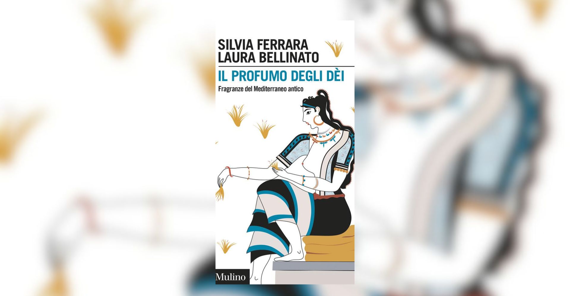 "Il profumo degli dèi" di Silvia Ferrara e Laura Bellinato: viaggio tra le fragranze del Mediterraneo antico