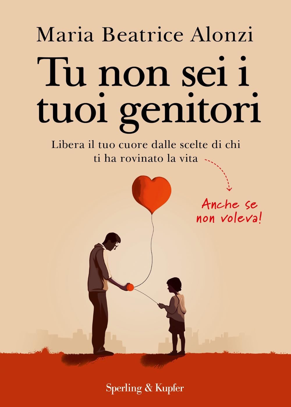 Copertina del libro Tu non sei i tuoi genitori. Libera il tuo cuore dalle scelte di chi ti ha rovinato la vita. Anche se non voleva!