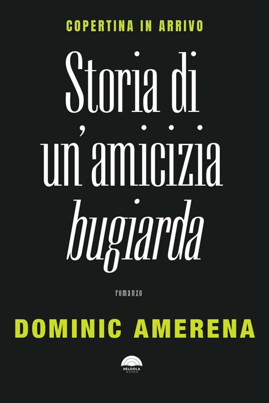 copertina di Storia di un’amicizia bugiarda, libri ultime uscite settembre 2026